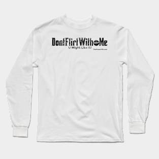 DontFlirtWith.Me "U Might Like It!" Long Sleeve T-Shirt